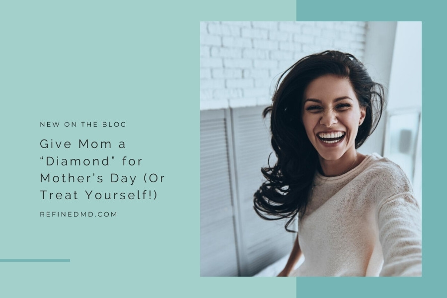 Give a “Diamond” for Mother’s Day | RefinedMD, Los Gatos + San Jose