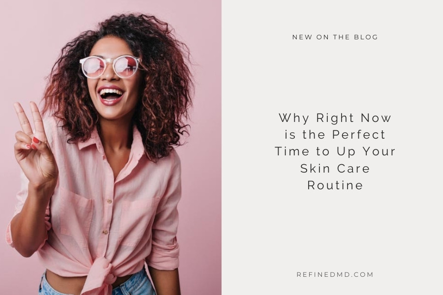 Perfect Time to Up Your Skin Care | RefinedMD, Los Gatos + San Jose