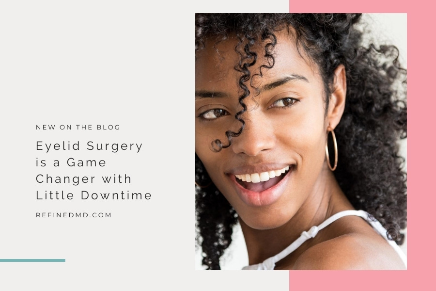 Eyelid Surgery is a Game Changer with Little Downtime | RefinedMD