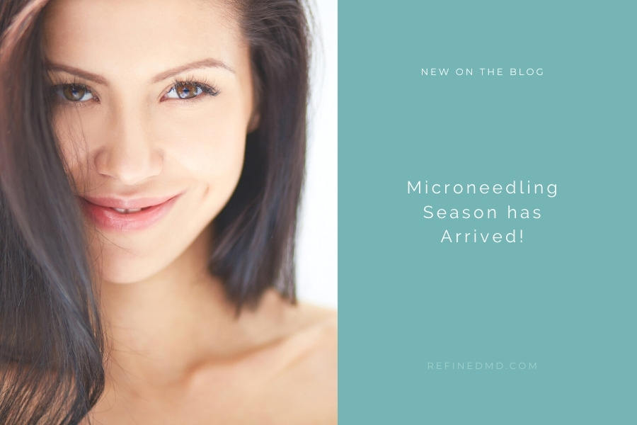 Microneedling Season has Arrived! | RefinedMD, Los Gatos + San Jos