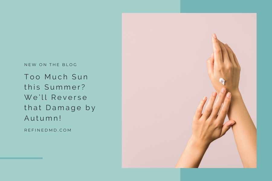 Too Much Sun this Summer? We’ll Reverse by Autumn! | RefinedMD