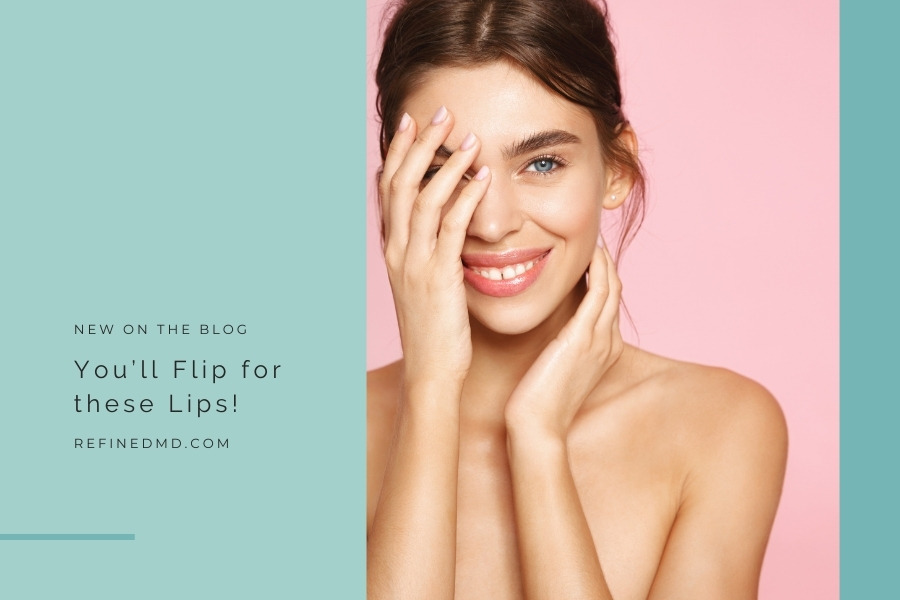You’ll Flip for these Lips! | RefinedMD, Los Gatos + San Jose
