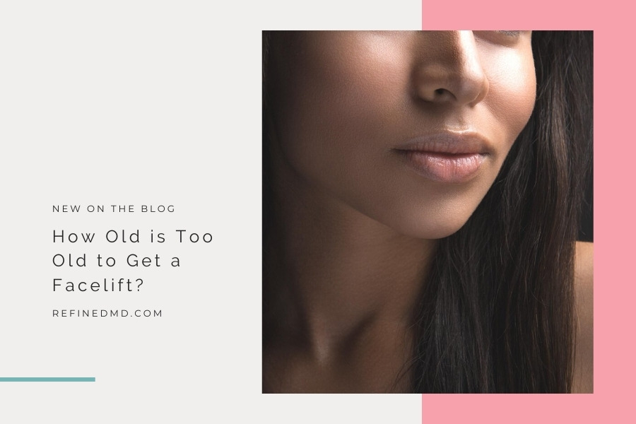 How Old is Too Old to Get a Facelift? | RefinedMD, Los Gatos + San Jose