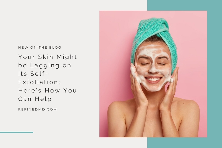 Your Skin Might be Lagging on Its Self-Exfoliation | RefinedMD, Los Gatos