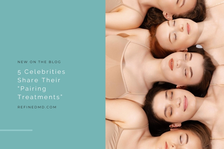 5 Celebrities Share Their “Pairing Treatments” | RefinedMD, Los Gatos