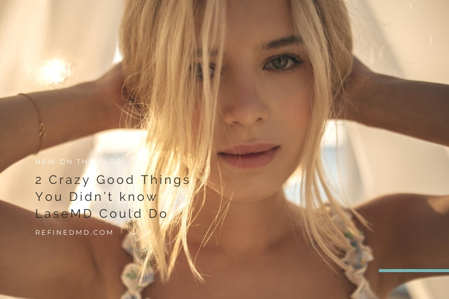 2 Crazy Good Things You Didn’t know LaseMD Could Do | RefinedMD