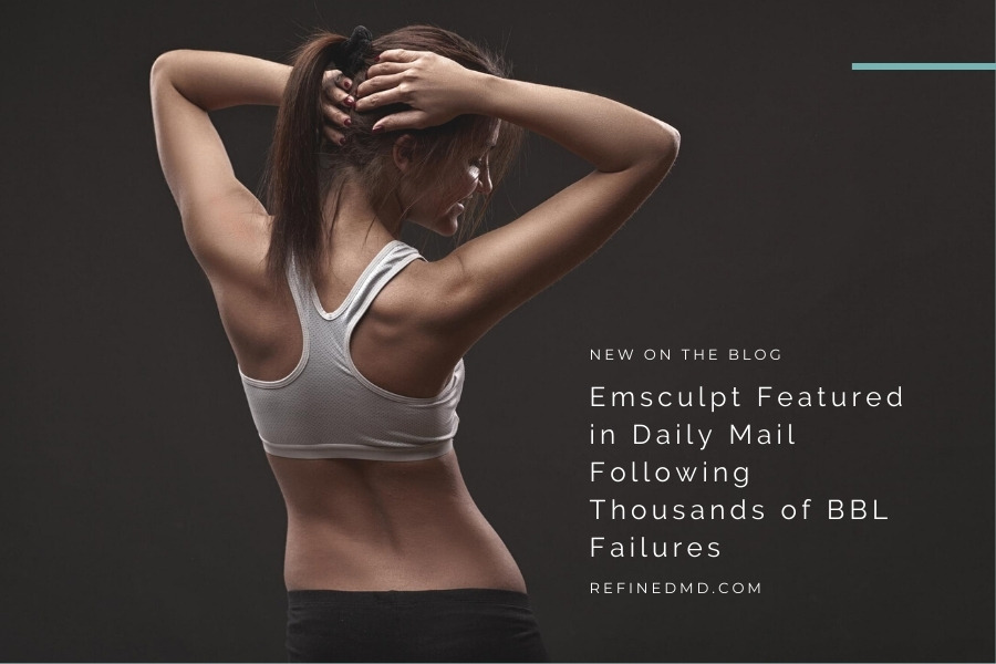 Emsculpt Featured Following Many of BBL Failures | RefinedMD