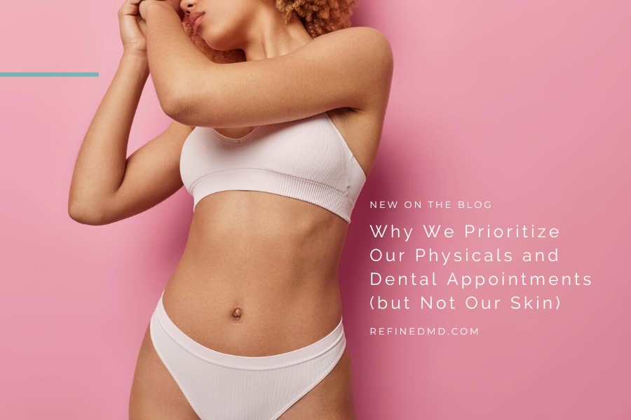 Prioritize Our Physicals and Dental Appointments (but Not Skin)