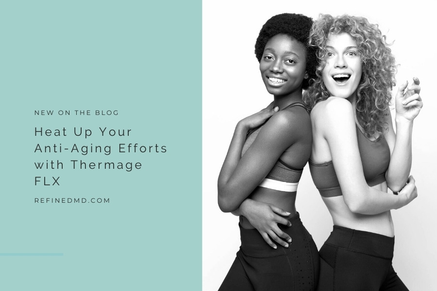 Heat Up Your Anti-Aging Efforts with Thermage FLX | RefinedMD