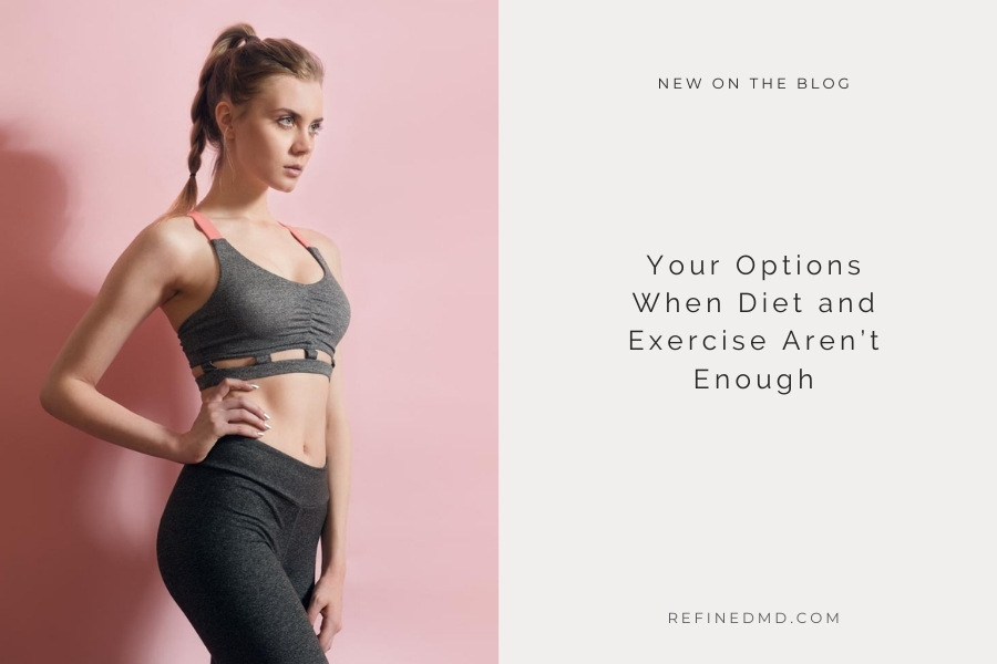Your Options When Diet and Exercise Aren’t Enough | RefinedMD