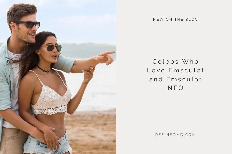 Celebs Who Love Emsculpt & Emsculpt NEO | RefinedMD