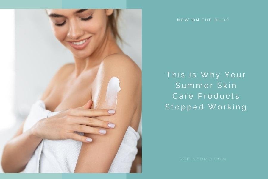 Why Your Summer Skin Care Products Stopped Working | RefinedMD