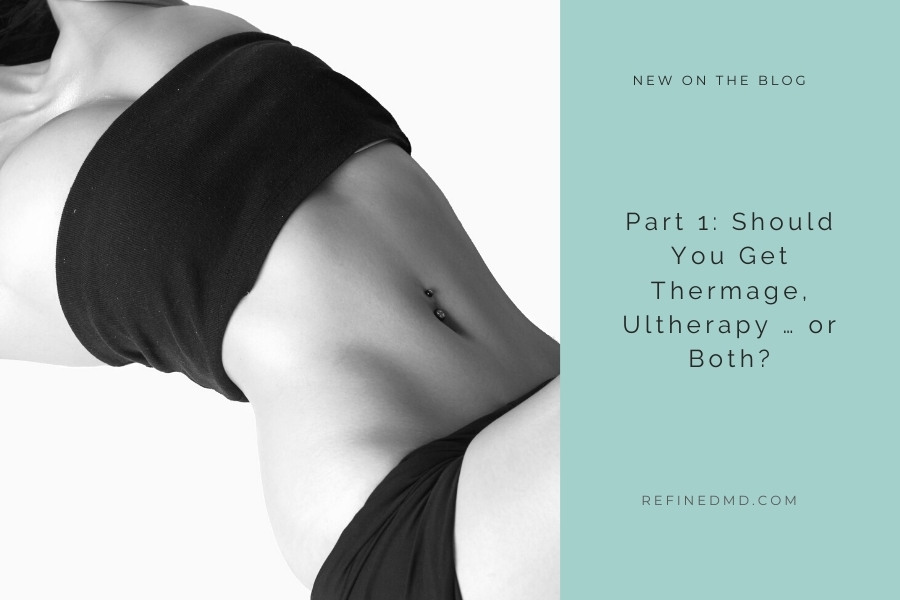 Part 1: Should You Get Thermage, Ultherapy … or Both? | RefinedMD