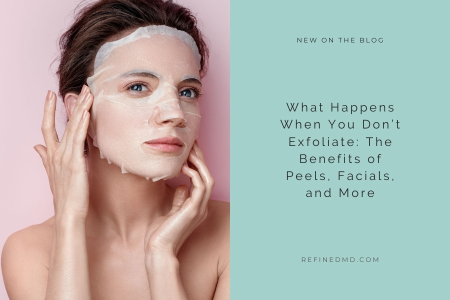 What Happens When You Don’t Exfoliate | RefinedMD, Los Gatos