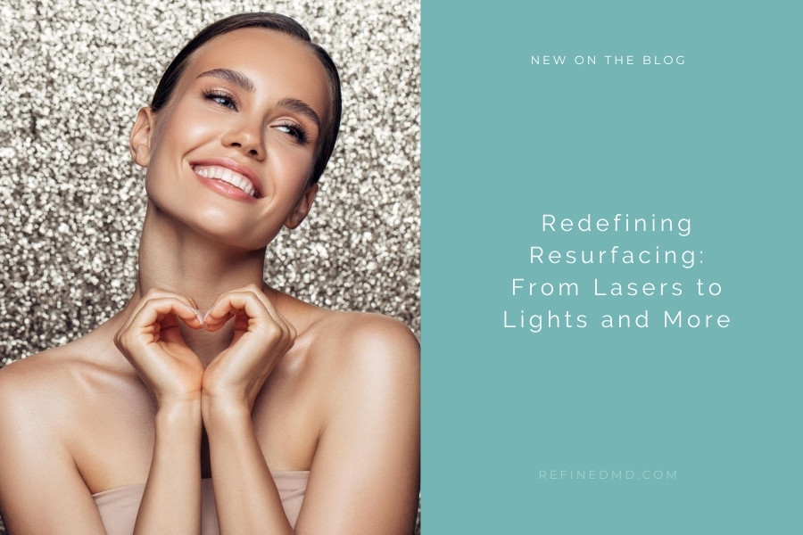 Redefining Resurfacing: From Lasers to Lights and More | RefinedMD
