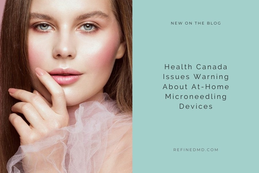 Health Canada Issues Warning About At-Home Microneedling | RefinedMD