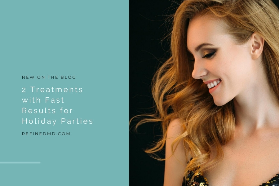 2 Treatments with Fast Results for Holiday Parties | RefinedMD