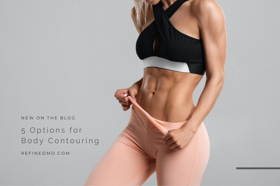 5 Options for Body Contouring | RefinedMD, Los Gatos + San Jose