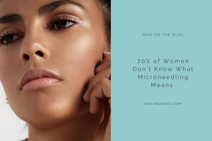 70% of Women Don’t Know Microneedling | RefinedMD, Los Gatos