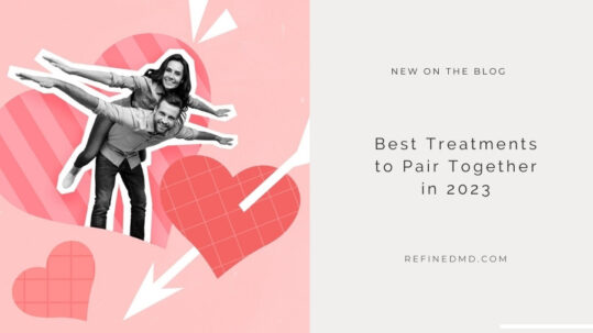Best Treatments to Pair Together in 2023 | RefinedMD, Los Gatos
