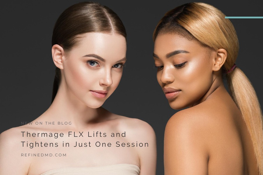Thermage FLX Lifts and Tightens in Just One Session | RefinedMD